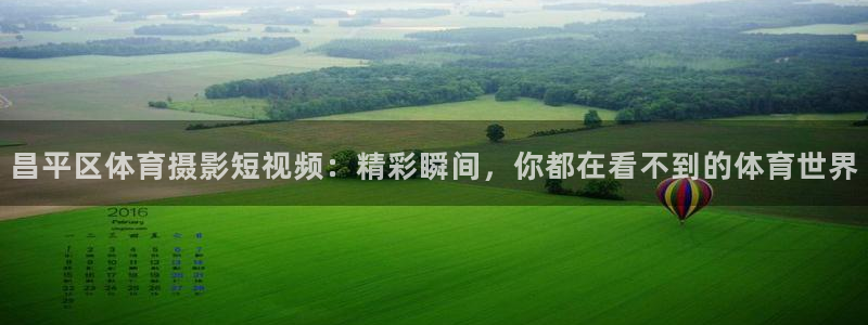 昌平区体育摄影短视频：精彩瞬间，你都在看不到的体育世界
